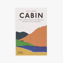 CABIN: How to build a retreat in the wilderness and learn to live with nature - Will Jones