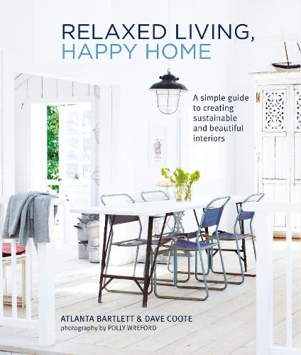 Relaxed Living, Happy Home: A Simple Guide to Creating Sustainable and Beautiful Interiors (Hardback)